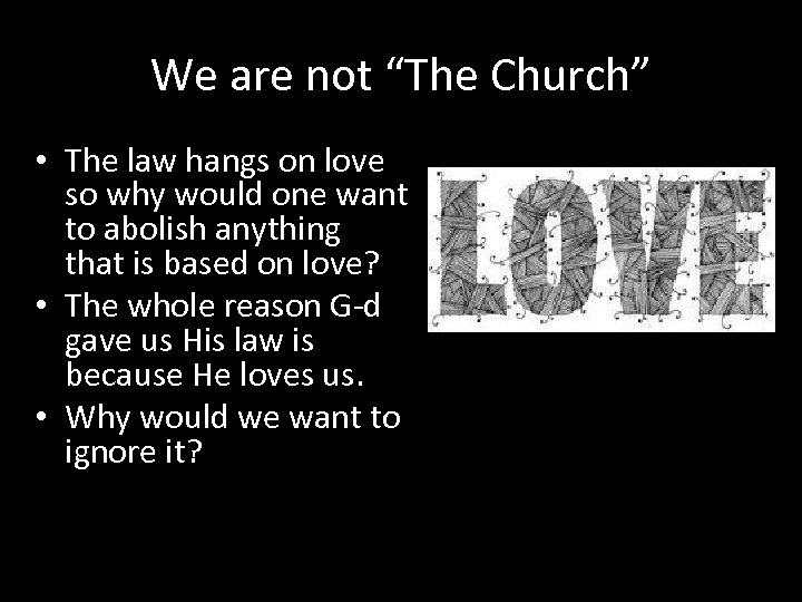 We are not “The Church” • The law hangs on love so why would