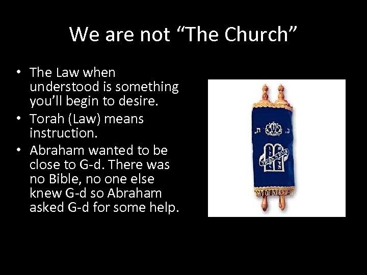 We are not “The Church” • The Law when understood is something you’ll begin