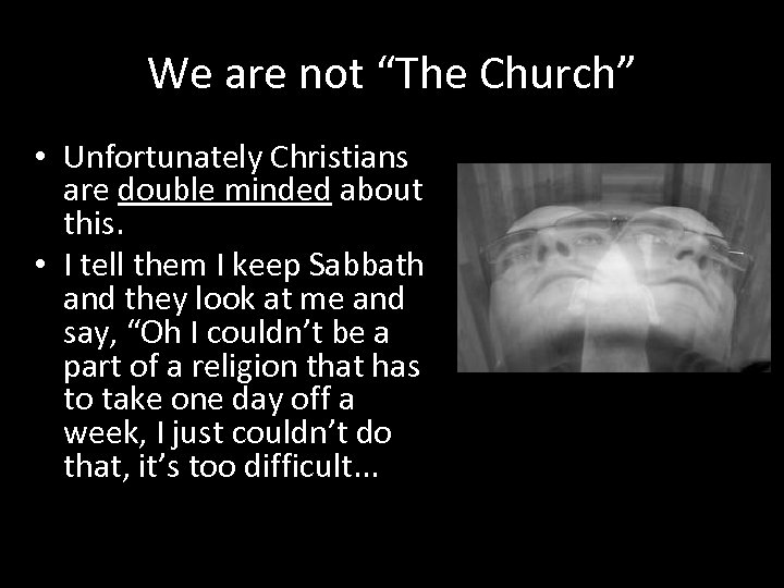 We are not “The Church” • Unfortunately Christians are double minded about this. •