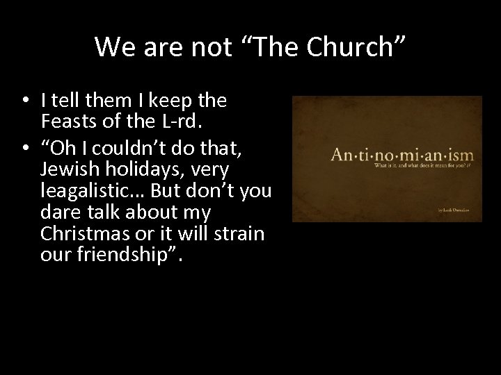 We are not “The Church” • I tell them I keep the Feasts of