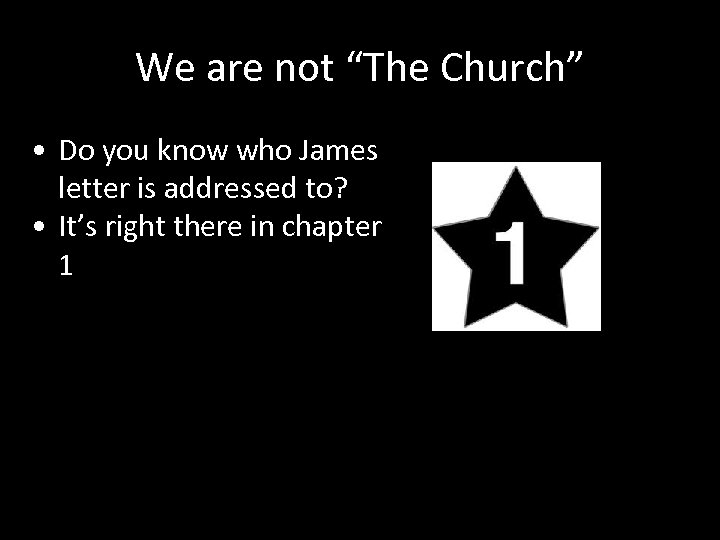 We are not “The Church” • Do you know who James letter is addressed