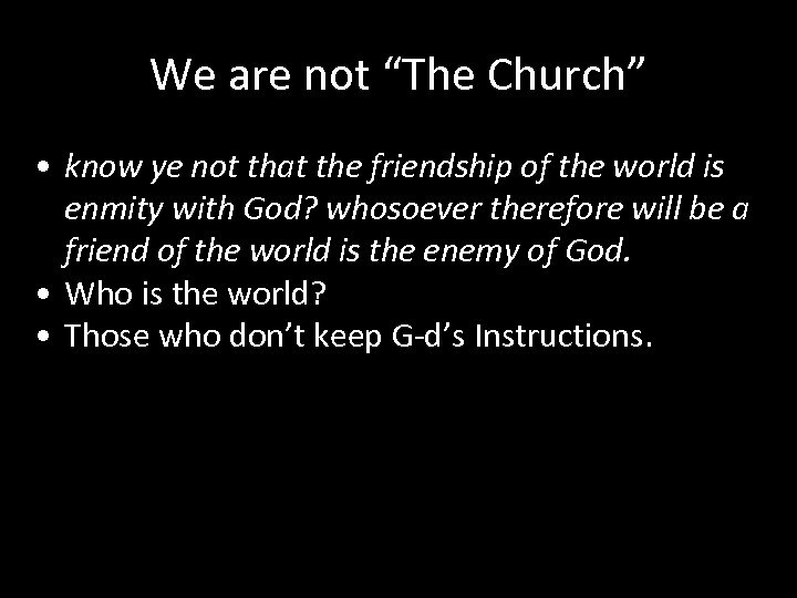 We are not “The Church” • know ye not that the friendship of the