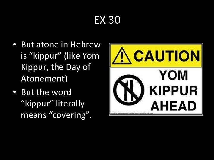 EX 30 • But atone in Hebrew is “kippur” (like Yom Kippur, the Day