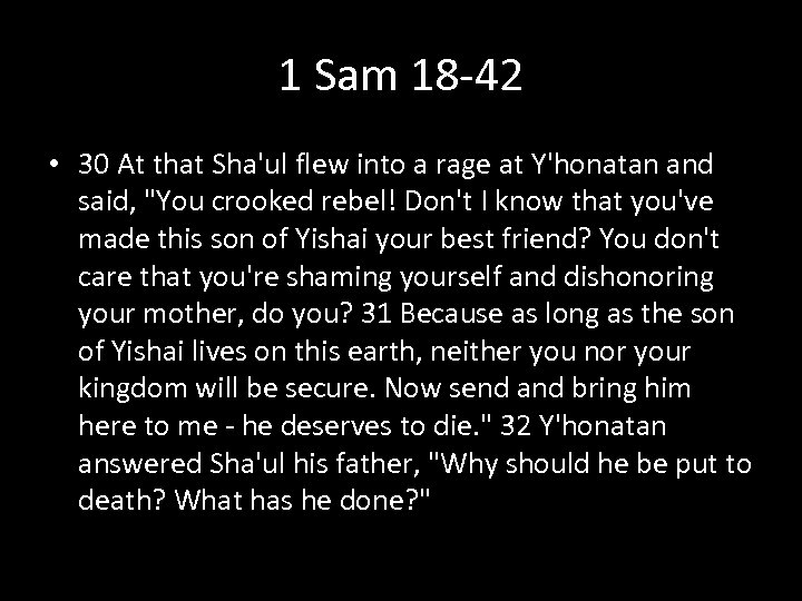 1 Sam 18 -42 • 30 At that Sha'ul flew into a rage at