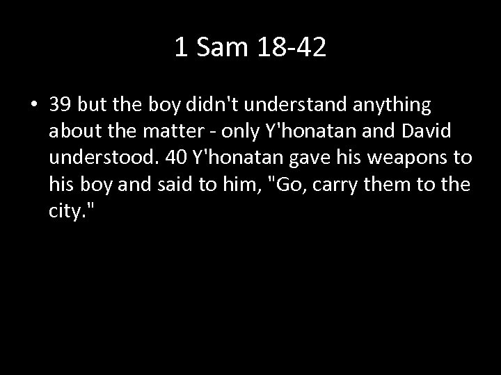 1 Sam 18 -42 • 39 but the boy didn't understand anything about the