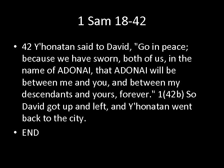 1 Sam 18 -42 • 42 Y'honatan said to David, "Go in peace; because