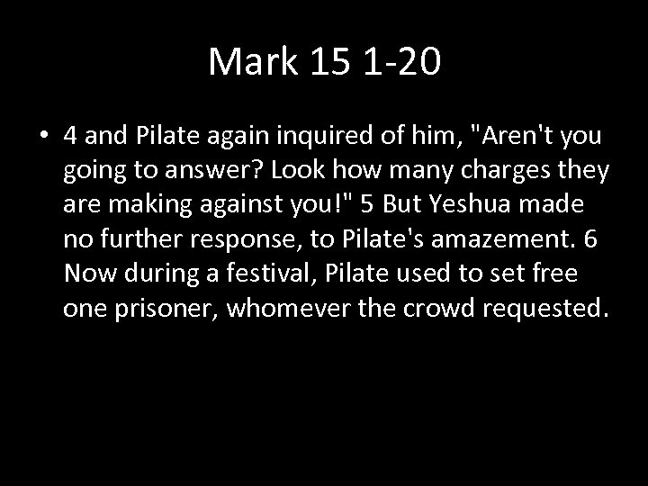 Mark 15 1 -20 • 4 and Pilate again inquired of him, "Aren't you