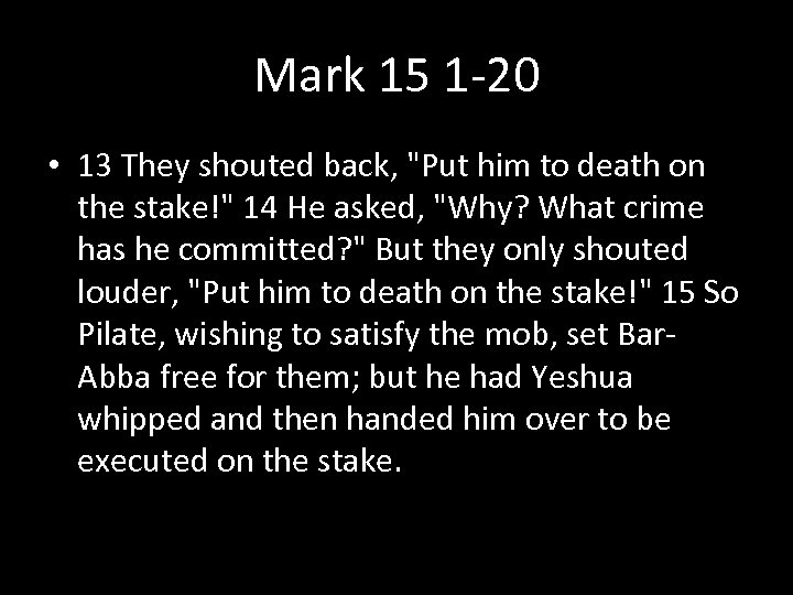 Mark 15 1 -20 • 13 They shouted back, "Put him to death on