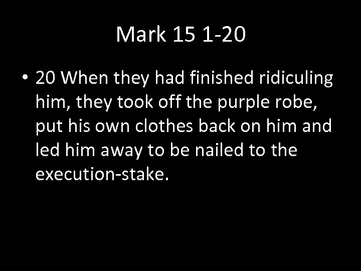 Mark 15 1 -20 • 20 When they had finished ridiculing him, they took