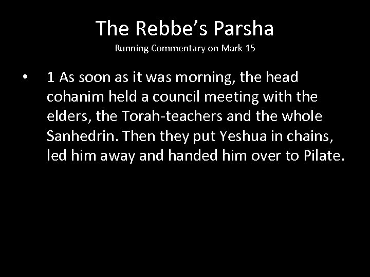 The Rebbe’s Parsha Running Commentary on Mark 15 • 1 As soon as it