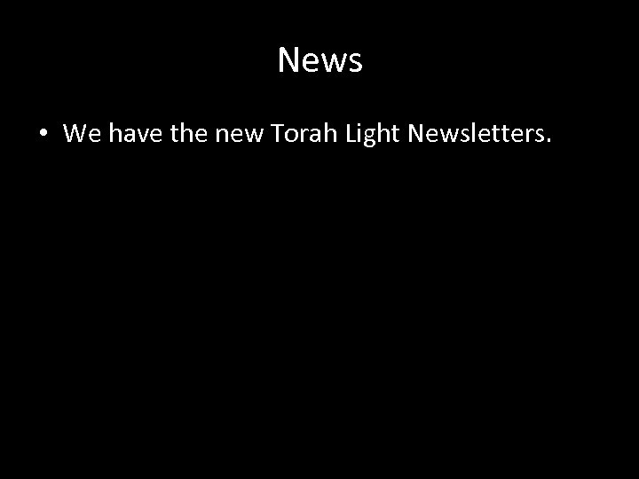 News • We have the new Torah Light Newsletters. 