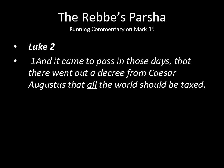 The Rebbe’s Parsha Running Commentary on Mark 15 • • Luke 2 1 And