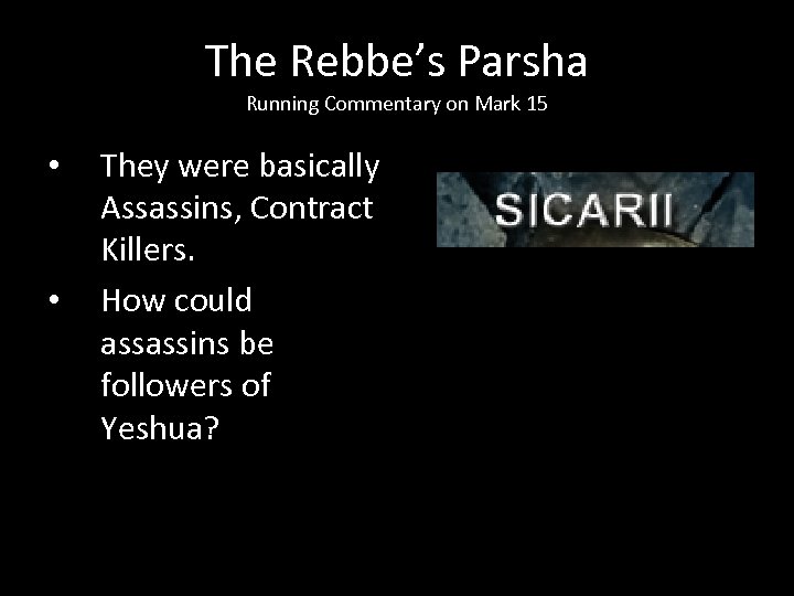 The Rebbe’s Parsha Running Commentary on Mark 15 • • They were basically Assassins,