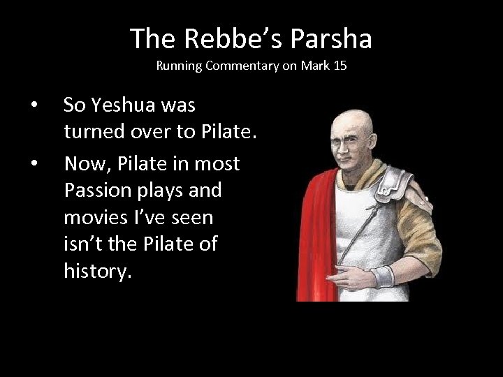 The Rebbe’s Parsha Running Commentary on Mark 15 • • So Yeshua was turned