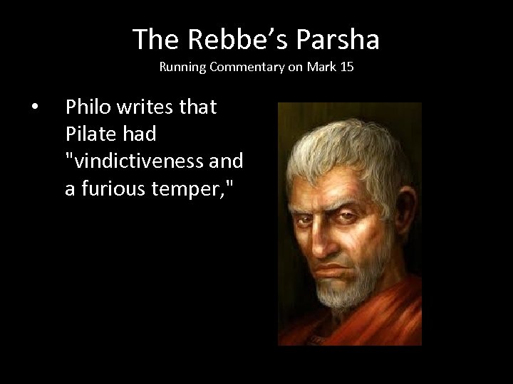 The Rebbe’s Parsha Running Commentary on Mark 15 • Philo writes that Pilate had