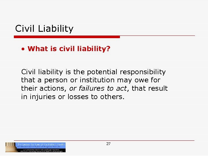 Civil Liability • What is civil liability? Civil liability is the potential responsibility that