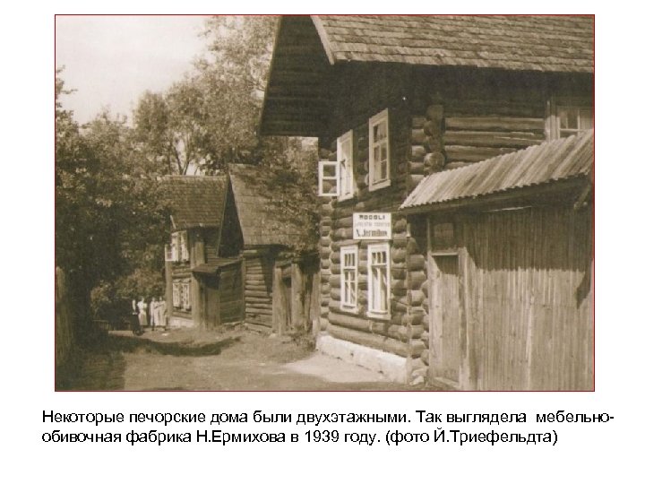 Некоторые печорские дома были двухэтажными. Так выглядела мебельнообивочная фабрика Н. Ермихова в 1939 году.