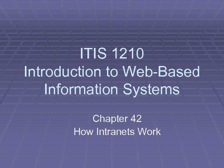 ITIS 1210 Introduction to Web-Based Information Systems Chapter 42 How Intranets Work 