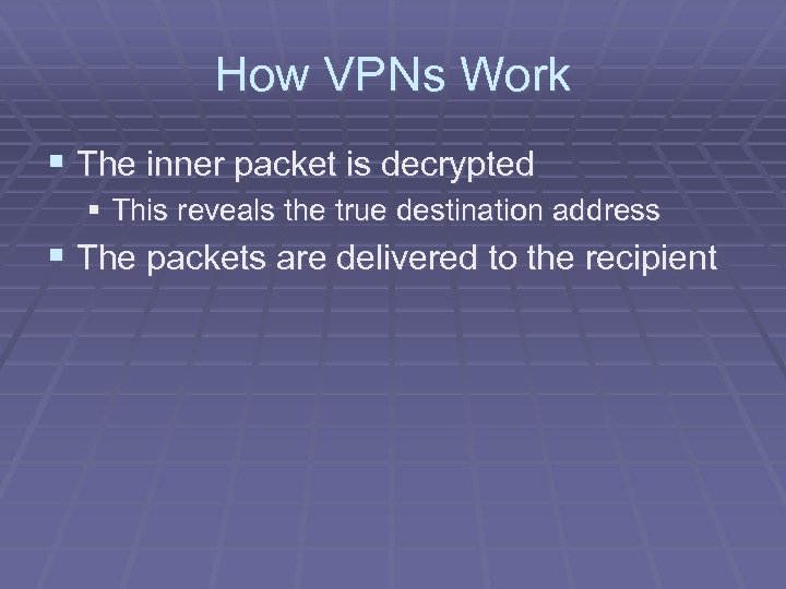 How VPNs Work § The inner packet is decrypted § This reveals the true