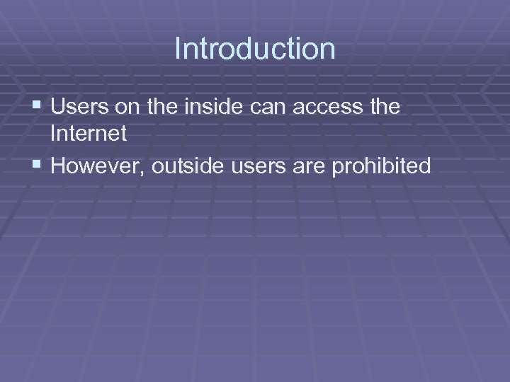 Introduction § Users on the inside can access the Internet § However, outside users