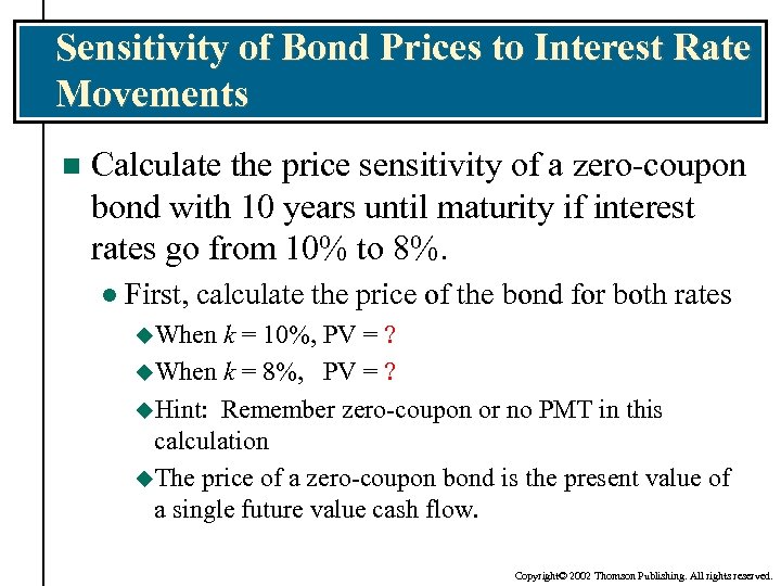 Sensitivity of Bond Prices to Interest Rate Movements n Calculate the price sensitivity of