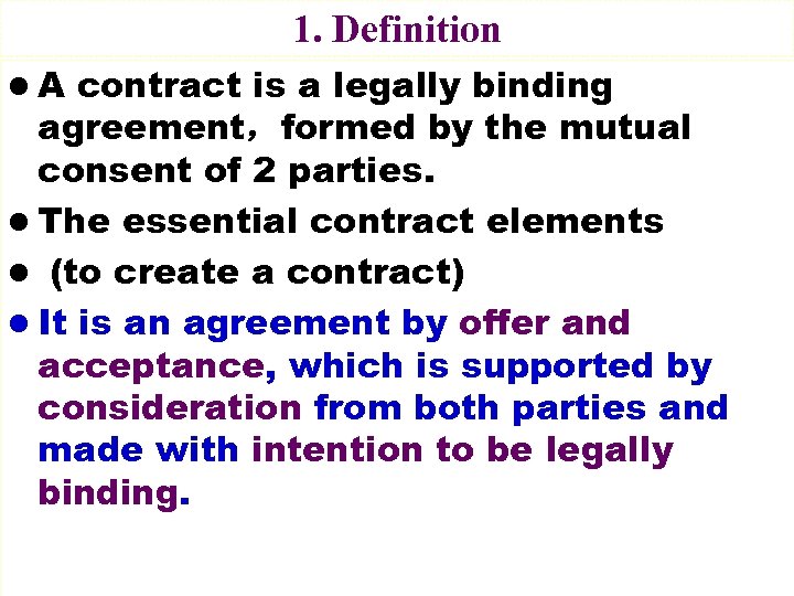1. Definition l A contract is a legally binding agreement，formed by the mutual consent