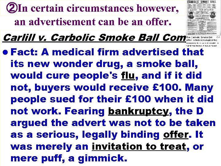 ②In certain circumstances however, an advertisement can be an offer. Carlill v. Carbolic Smoke