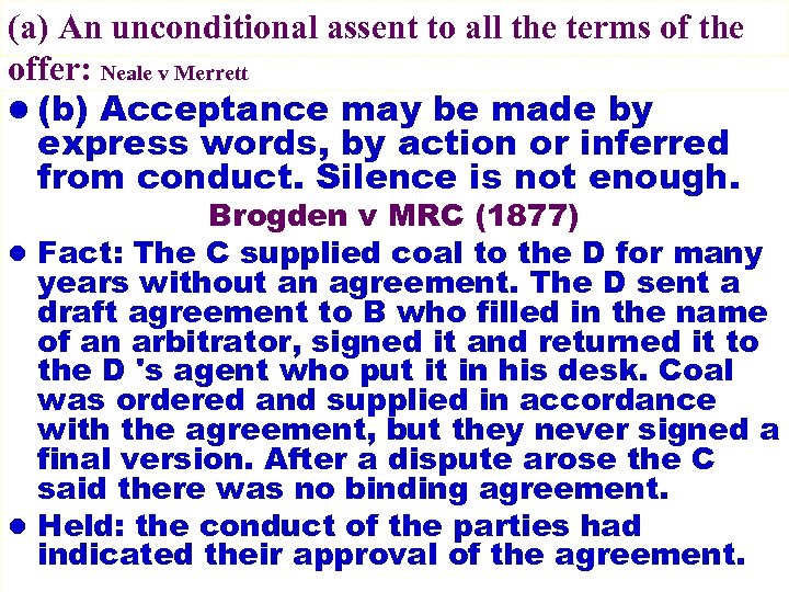 (a) An unconditional assent to all the terms of the offer: Neale v Merrett