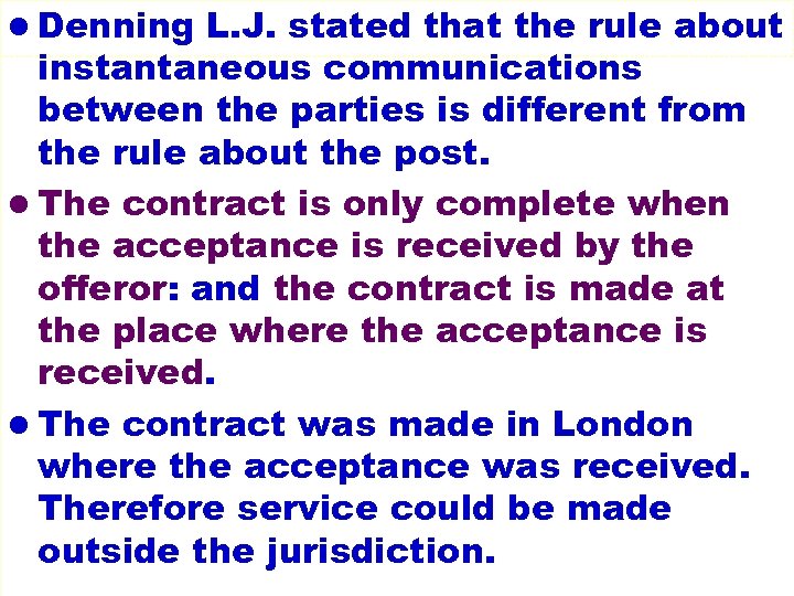 l Denning L. J. stated that the rule about instantaneous communications between the parties