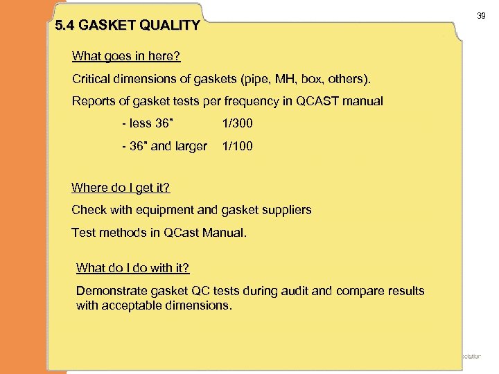 39 5. 4 GASKET QUALITY What goes in here? Critical dimensions of gaskets (pipe,
