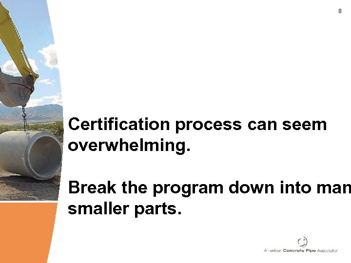 8 Certification process can seem overwhelming. Break the program down into man smaller parts.