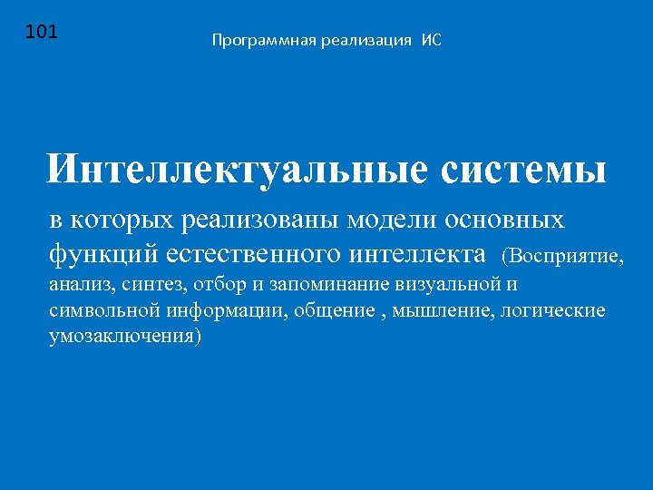 101 Программная реализация ИС Интеллектуальные системы в которых реализованы модели основных функций естественного интеллекта