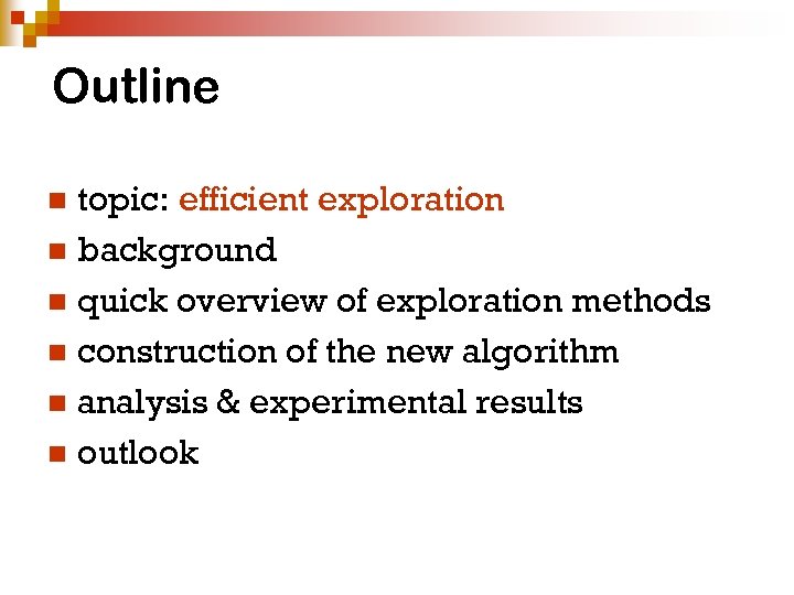 Outline topic: efficient exploration n background n quick overview of exploration methods n construction