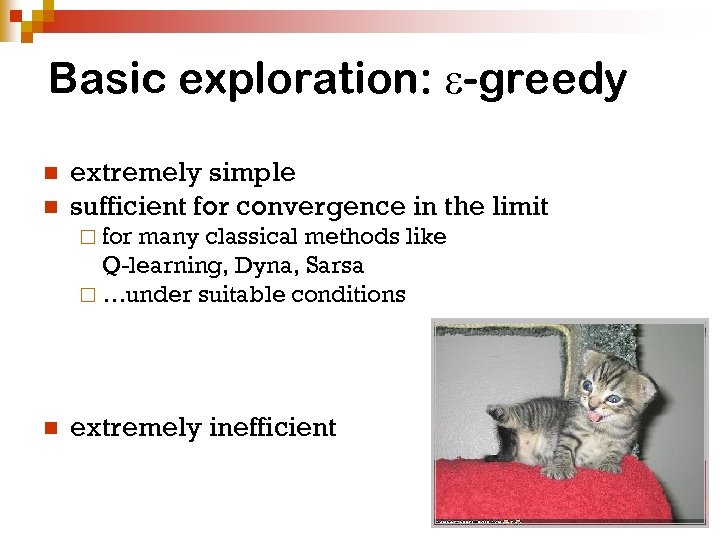 Basic exploration: -greedy n n extremely simple sufficient for convergence in the limit ¨