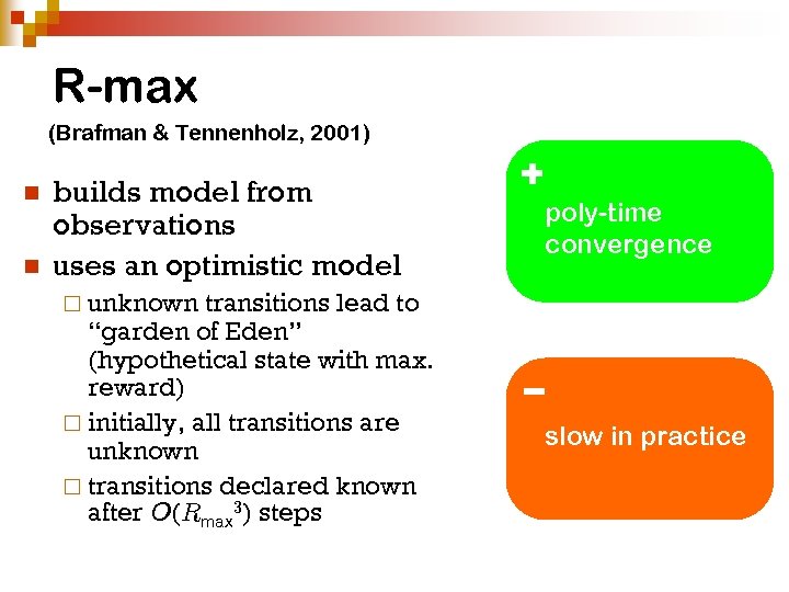 R-max (Brafman & Tennenholz, 2001) n n builds model from observations uses an optimistic