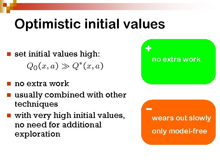 Optimistic initial values n set initial values high: n no extra work usually combined