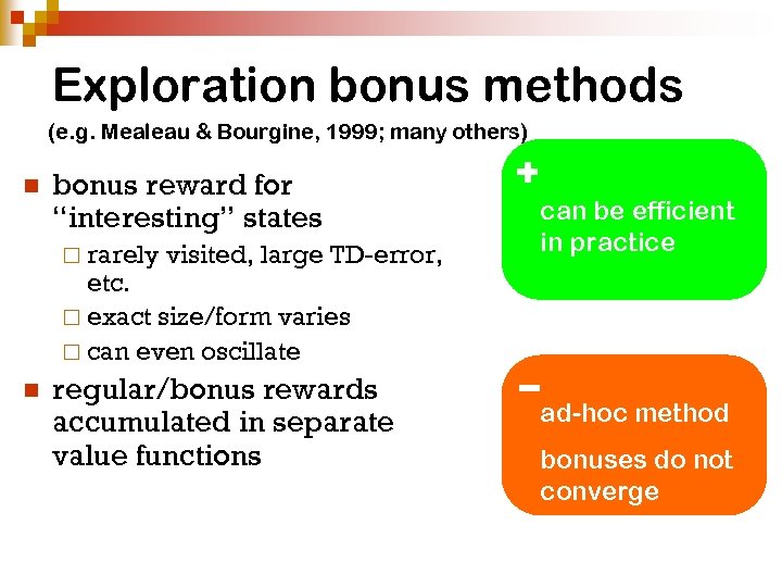 Exploration bonus methods (e. g. Mealeau & Bourgine, 1999; many others) n bonus reward