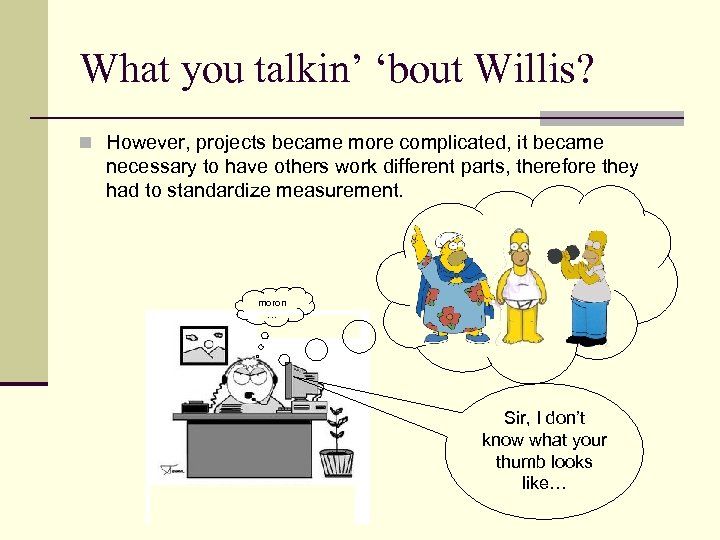 What you talkin’ ‘bout Willis? n However, projects became more complicated, it became necessary