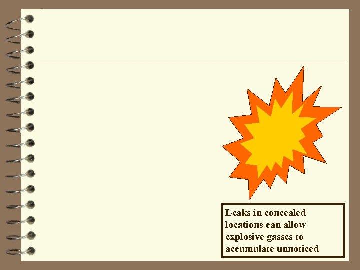 Leaks in concealed locations can allow explosive gasses to accumulate unnoticed 