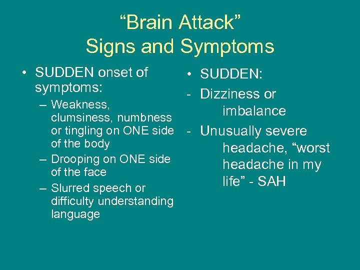 “Brain Attack” Signs and Symptoms • SUDDEN onset of symptoms: • SUDDEN: - Dizziness