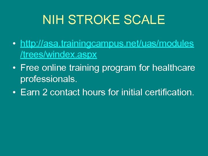NIH STROKE SCALE • http: //asa. trainingcampus. net/uas/modules /trees/windex. aspx • Free online training