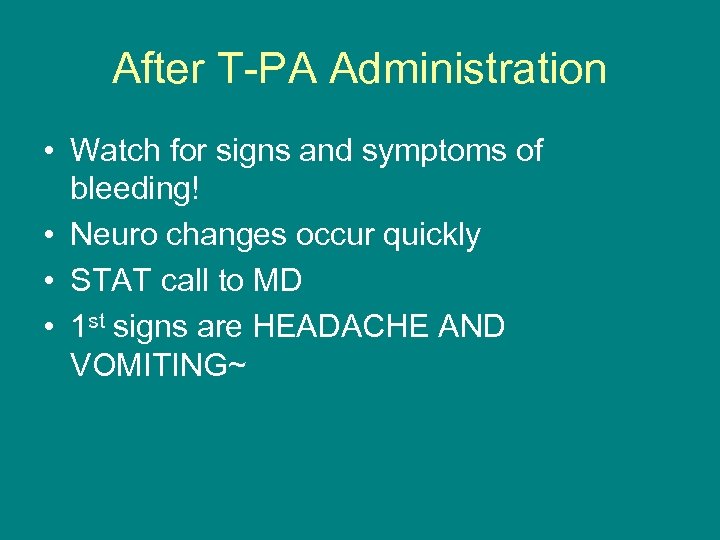 After T-PA Administration • Watch for signs and symptoms of bleeding! • Neuro changes