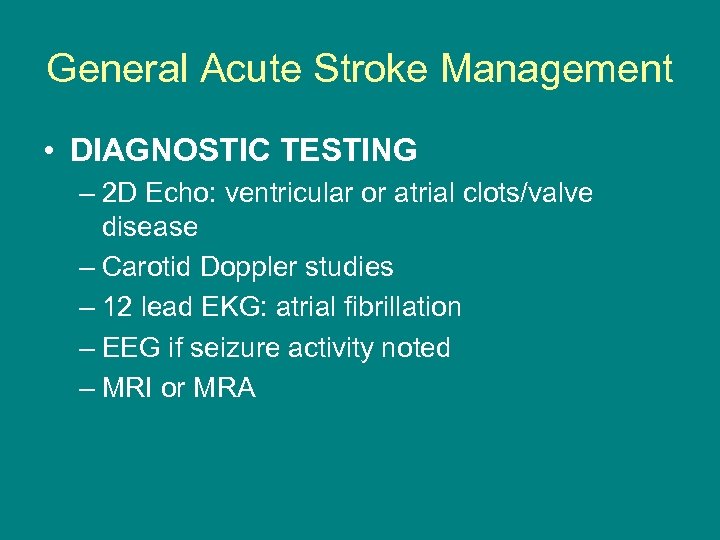 General Acute Stroke Management • DIAGNOSTIC TESTING – 2 D Echo: ventricular or atrial