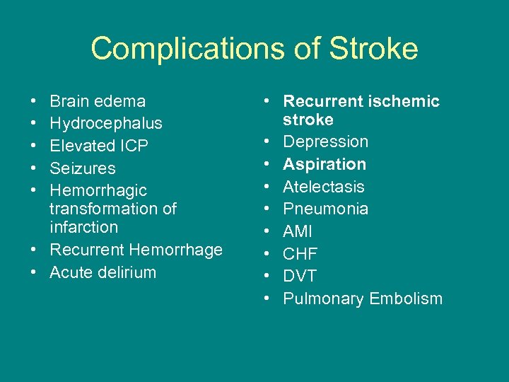 Complications of Stroke • • • Brain edema Hydrocephalus Elevated ICP Seizures Hemorrhagic transformation