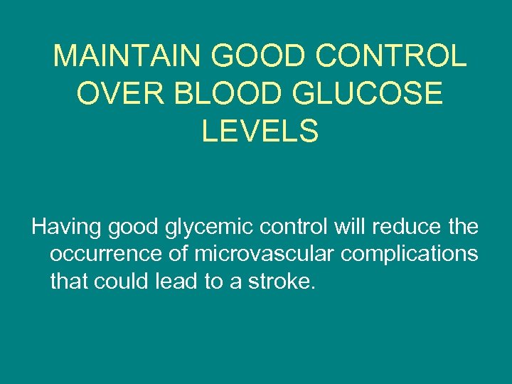 MAINTAIN GOOD CONTROL OVER BLOOD GLUCOSE LEVELS Having good glycemic control will reduce the