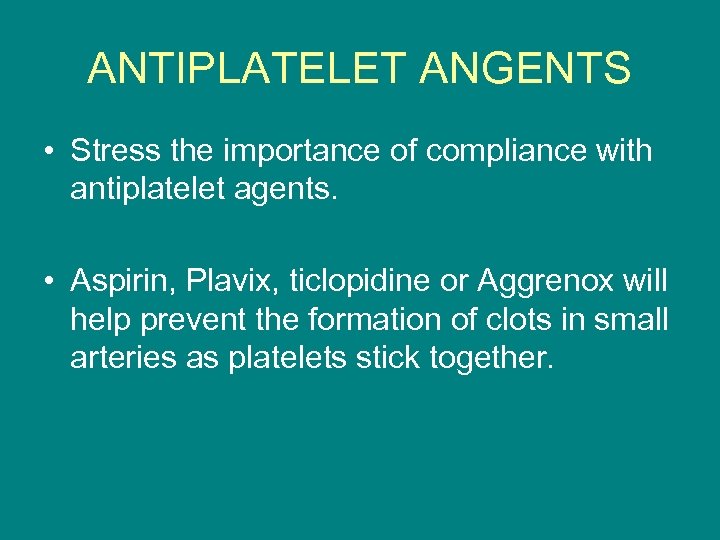 ANTIPLATELET ANGENTS • Stress the importance of compliance with antiplatelet agents. • Aspirin, Plavix,