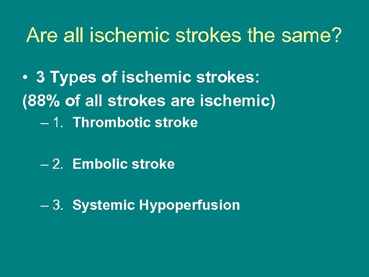 Are all ischemic strokes the same? • 3 Types of ischemic strokes: (88% of