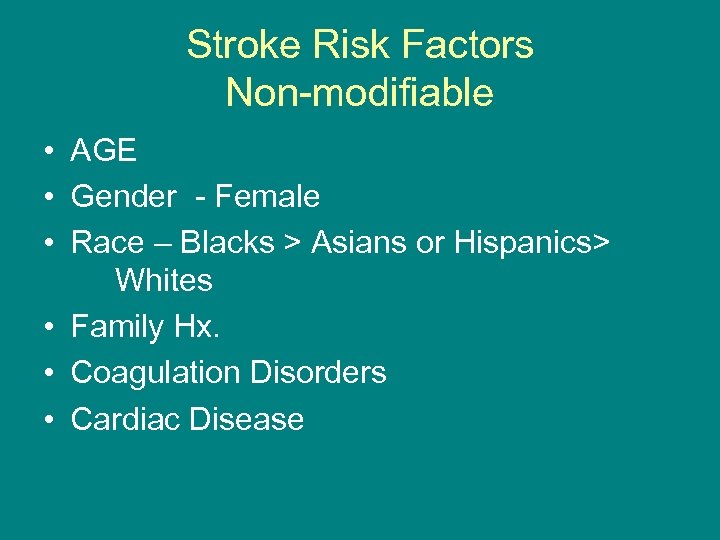 Stroke Risk Factors Non-modifiable • AGE • Gender - Female • Race – Blacks