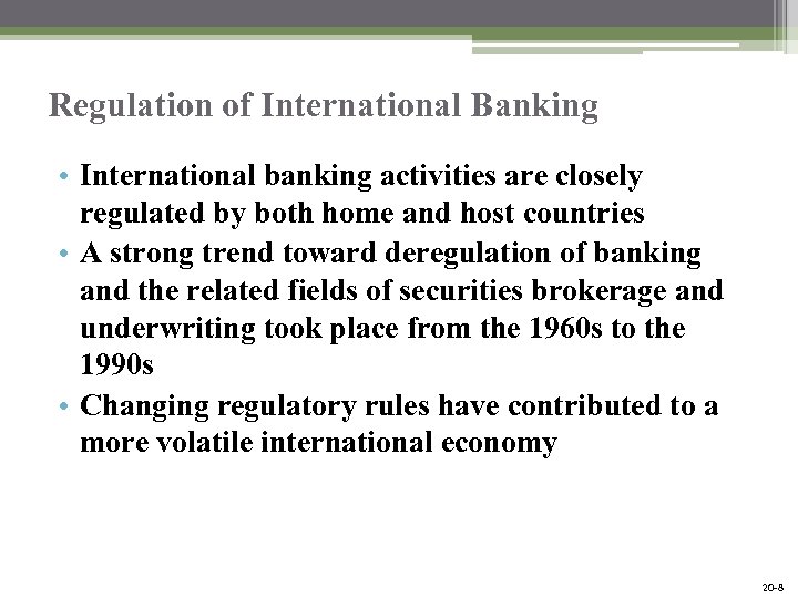Regulation of International Banking • International banking activities are closely regulated by both home