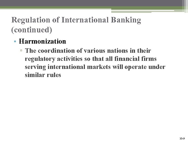 Regulation of International Banking (continued) • Harmonization ▫ The coordination of various nations in